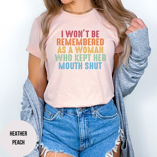 Feminist Shirts, I Won't Be Remembered As A Woman Who Kept Her Mouth Shut, Strong Women Shirt, Women Rights Equality, Women's Power Shirts