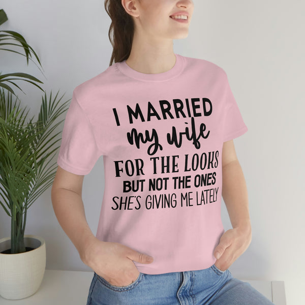 I married my wife for the looks Shirt, Gift for Husband, Wedding Anniversary Tee for Him, Valentine's Day Gift, Funny Men's T-shirt