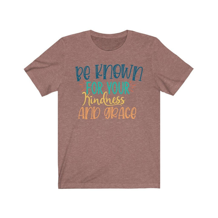 Be Known for your Kindness and Grace - Kindness TShirts T-Shirt Heather Mauve / XS Uber Elegant Clothing