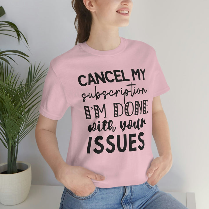 Cancel My Subscription To Your Issues, Funny Graphic Tee, Basic Tee, Unisex, Women's Tee, Cancel My Subscription To Your Issues T-Shirt T-Shirt Pink / S Uber Elegant Clothing