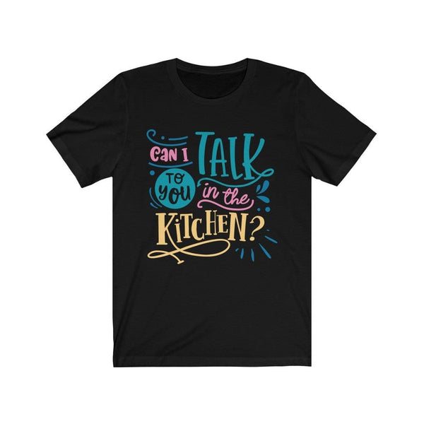 Can I Talk To You In The Kitchen Funny Mom Shirt, Gift For Mom,MomLife T-Shirt Black / XS Uber Elegant