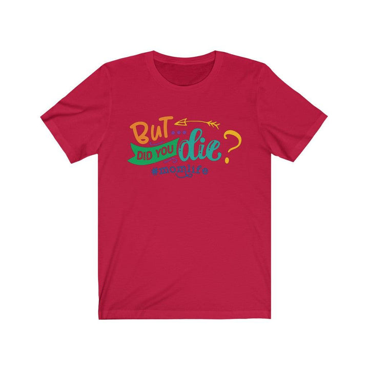 But Did you Die? # Momlife Funny T Shirt gift for her T-Shirt Red / XS Uber Elegant