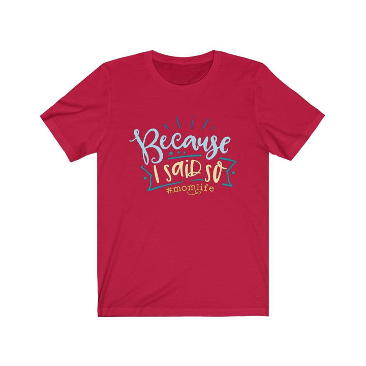 Because I Said So #Momlife, Funny Mom Quotes, Gift for Family, Custom  T-Shirt Red / XS Uber Elegant Clothing