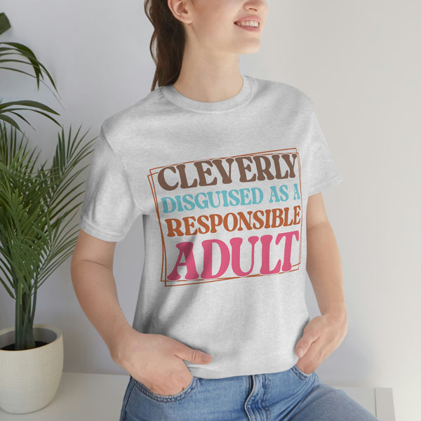 Cleverly Disguised as a responsible Adult - Funny TShirt
