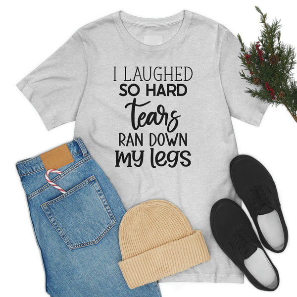 I Laughed So Hard Tears Ran Down My Leg, Funny Mom Gift, Gift for Her, Funny Grandma, Funny Mama Shirt, Gag Gift, Menopause Shirt, Mom Shirt T-Shirt Uber Elegant Clothing