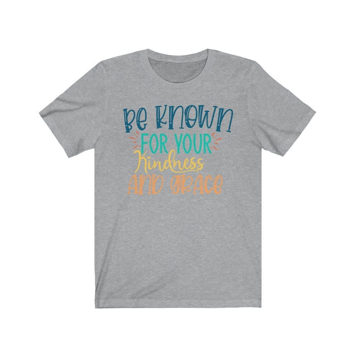 Be Known for your Kindness and Grace - Kindness TShirts T-Shirt Athletic Heather / XS Uber Elegant Clothing