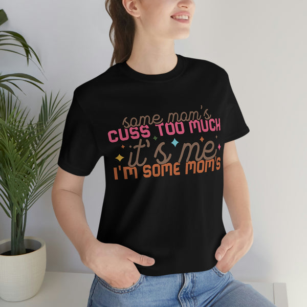 Some Moms Cuss Too Much, It's Me, I'm Some Moms, Funny Mom Shirt
