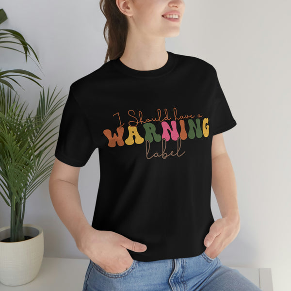 I should have a warning label - Sarcastic Quote Tee