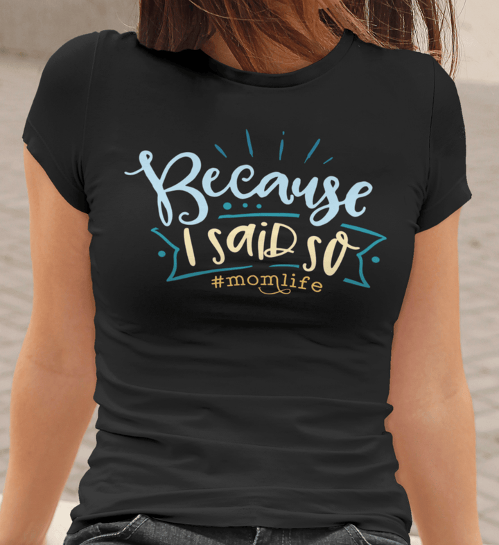 Because I Said So #Momlife, Funny Mom Quotes, Gift for Family, Custom  T-Shirt Uber Elegant Clothing