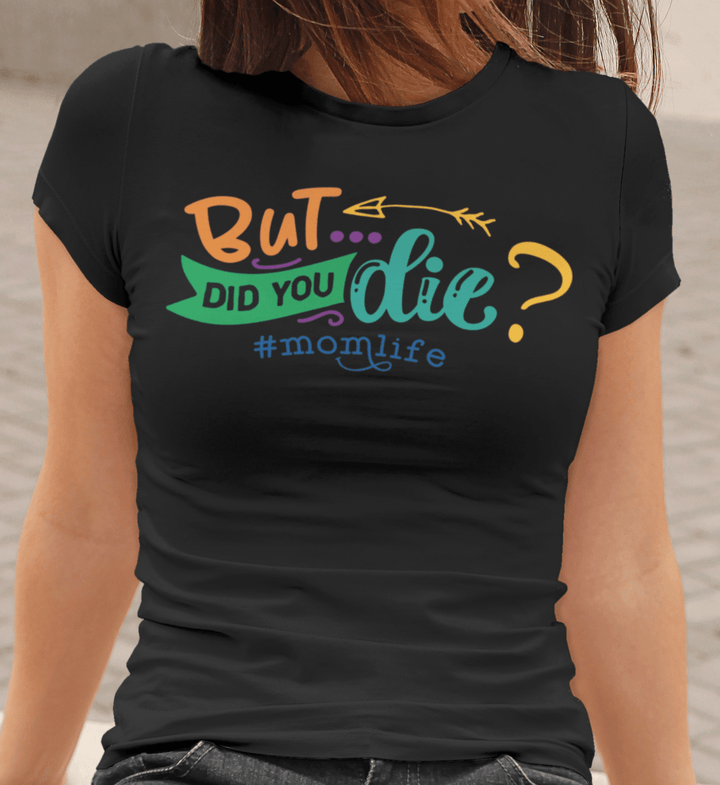 But Did you Die? # Momlife Funny T Shirt gift for her T-Shirt Uber Elegant