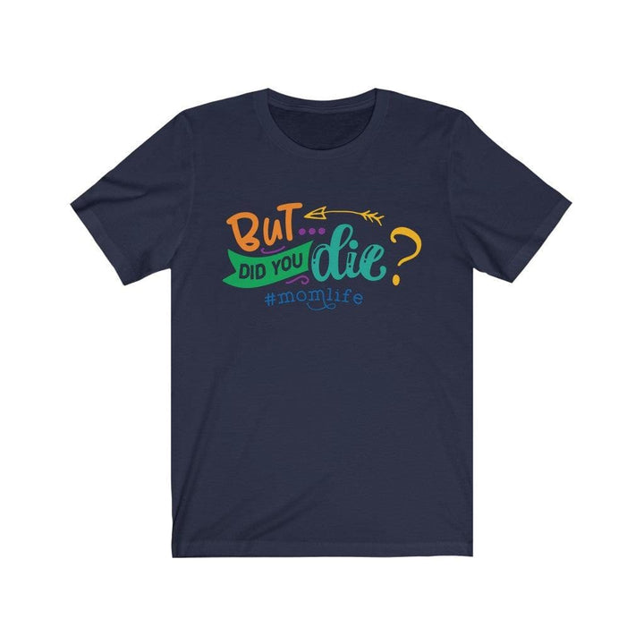 But Did you Die? # Momlife Funny T Shirt gift for her T-Shirt Navy / XS Uber Elegant