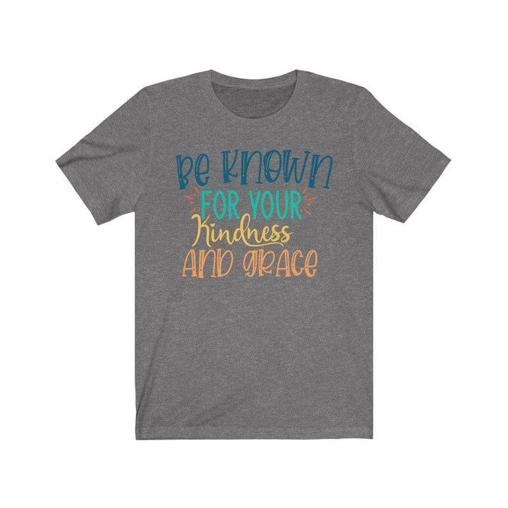 Be Known for your Kindness and Grace - Kindness TShirts T-Shirt Deep Heather / XS Uber Elegant Clothing