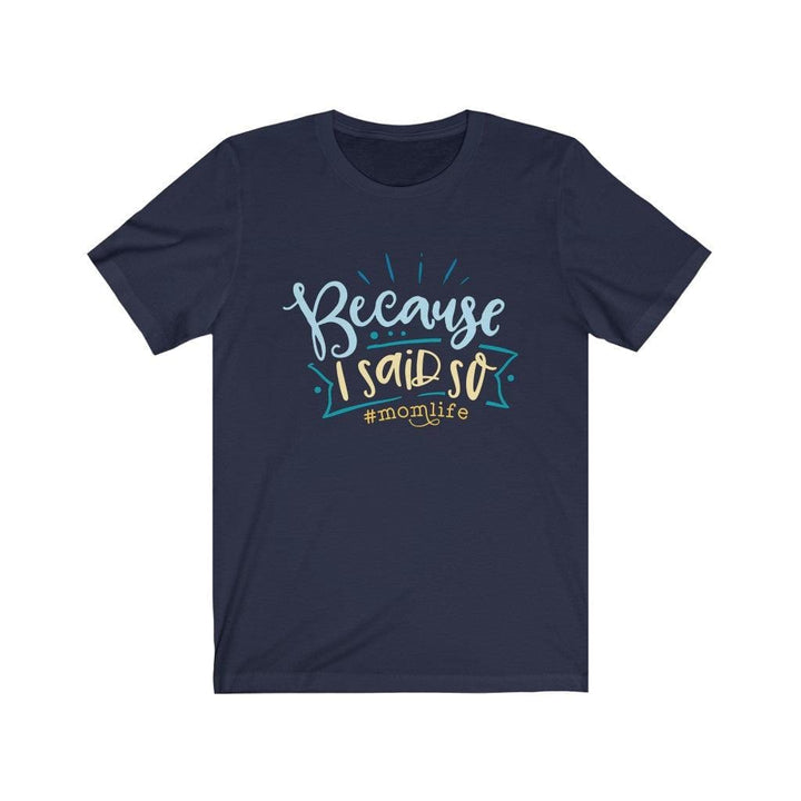 Because I Said So #Momlife, Funny Mom Quotes, Gift for Family, Custom  T-Shirt Navy / XS Uber Elegant Clothing