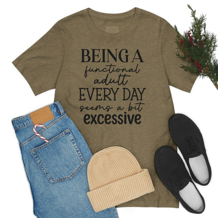 Being A Functional Adult Everyday Seems A Bit Excessive Shirt, Day Drinking Shirt, Adulting Shirt, Sarcastic Shirt, Funny Womens Shirt T-Shirt Uber Elegant Clothing