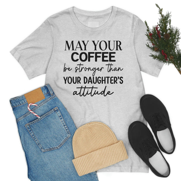 May Your Coffee Be Stronger Than Your Daughter's Attitude Shirt Coffee Lover's Shirt,Mom shirt, Mom of girls tee, Coffee shirt, Outfit T-Shirt Ash / S Uber Elegant Clothing