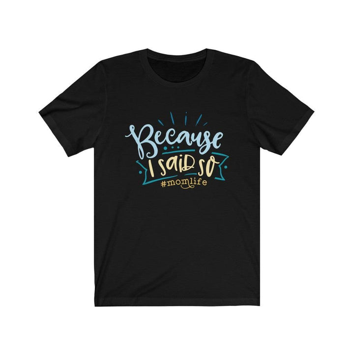 Because I said so - Funny #Momlife TShirt - Uber Elegant