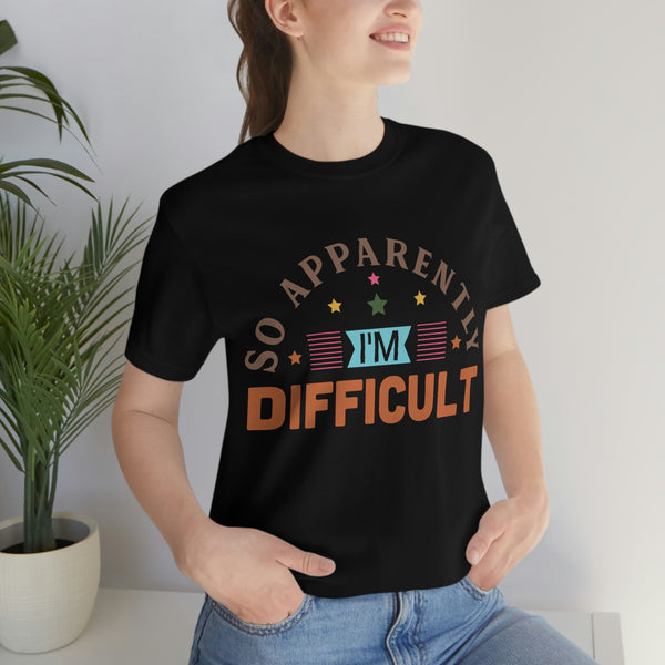So apparently I am difficult - Funny / Sarcastic Tee