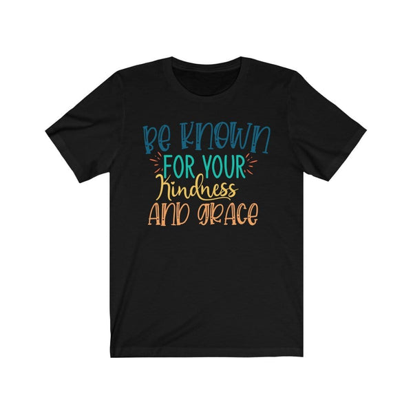 Be Known for your Kindness and Grace - Kindness TShirts T-Shirt Black / XS Uber Elegant Clothing