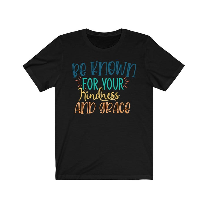 Be Known for your Kindness and Grace - Kindness TShirts T-Shirt Black / XS Uber Elegant Clothing