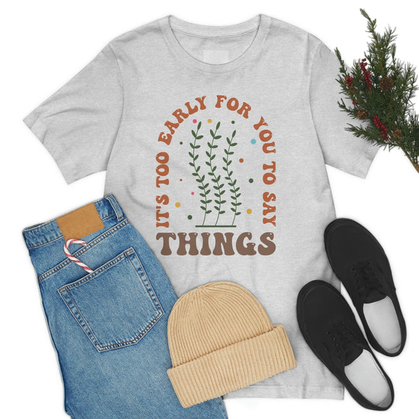 Unsocials Shirt, Sarcastic Shirt, Its too early for you to say things, Home Life Shirt, Introvert Shirt, Lockdown Shirt, Quarantine Shirt T-Shirt Ash / S Uber Elegant Clothing